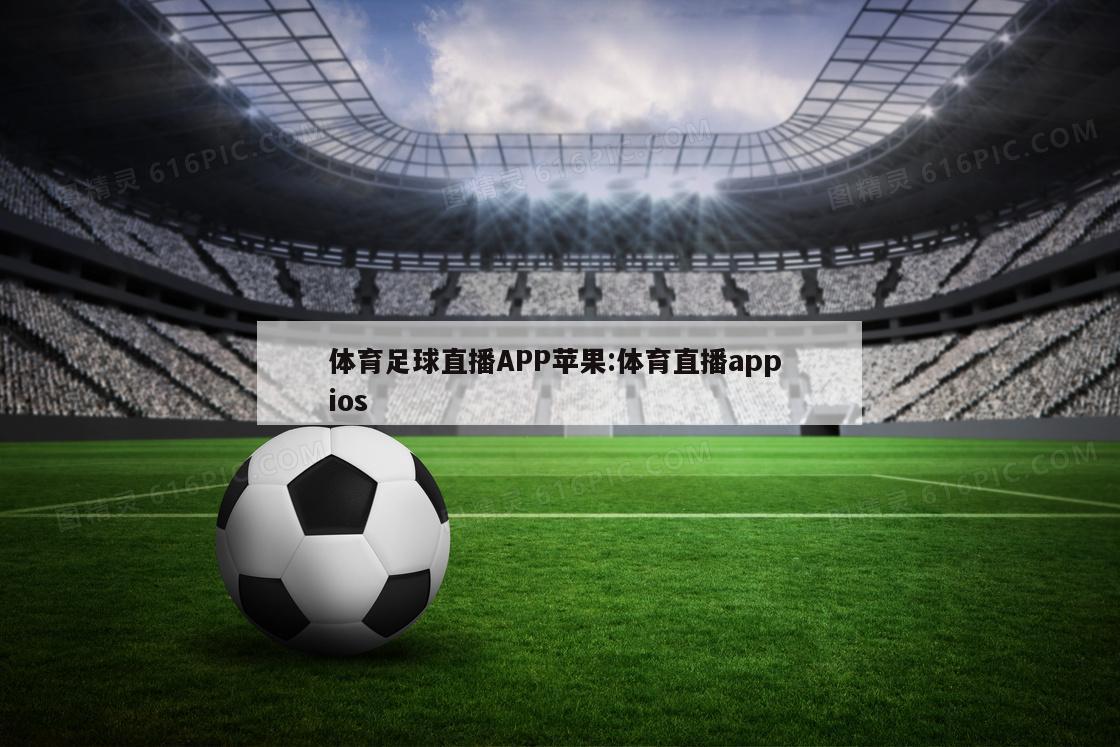 体育足球直播APP苹果:体育直播app ios
